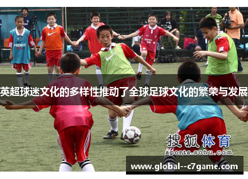 英超球迷文化的多样性推动了全球足球文化的繁荣与发展 英超球迷文化的多样性推动了全球足球文化的繁荣与发展
