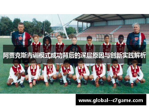阿贾克斯青训模式成功背后的深层原因与创新实践解析 阿贾克斯青训模式成功背后的深层原因与创新实践解析