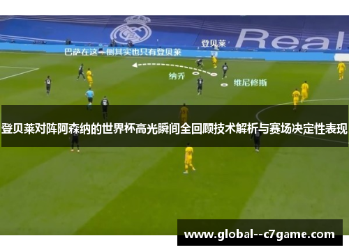 登贝莱对阵阿森纳的世界杯高光瞬间全回顾技术解析与赛场决定性表现 登贝莱对阵阿森纳的世界杯高光瞬间全回顾技术解析与赛场决定性表现